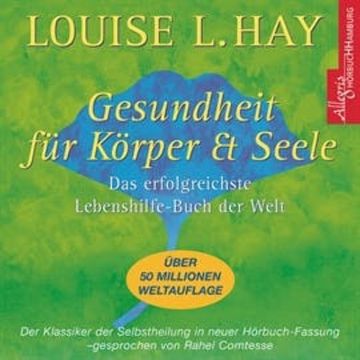 Gesundheit für Korper Seele - Das erfolgreichste Lebenshilfe-Buch der Welt audiobook, Louise L. Hay