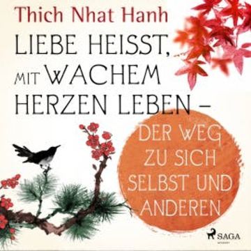 Liebe heißt, mit wachem Herzen leben - Der Weg zu sich selbst und anderen audiobook, Thich Nhat Hanh