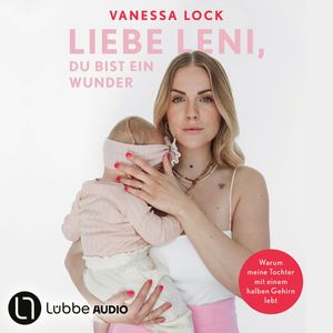 Liebe Leni, du bist ein Wunder - Warum meine Tochter mit einem halben Gehirn lebt von Vanezia Blum (Ungekürzt), Vanessa Lock, Vanezia Blum