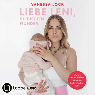 Liebe Leni, du bist ein Wunder - Warum meine Tochter mit einem halben Gehirn lebt von Vanezia Blum (Ungekürzt) audiobook, Vanessa Lock, Vanezia Blum