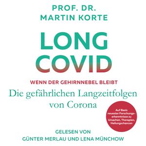 Long Covid - Wenn der Gehirnnebel bleibt - Die gefährlichen Langzeitfolgen von Corona (ungekürzt), Prof. Dr. Martin Korte