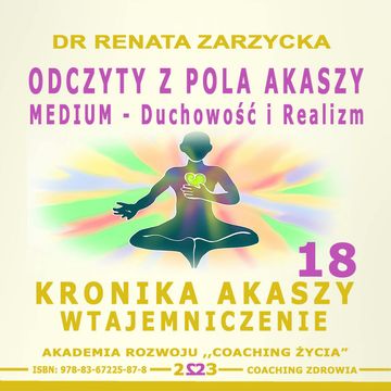 Odczyty z Pola Akaszy. Medium – Duchowość i Realizm. Kronika Akaszy Wtajemniczenie. Cz. 18 audiobook, Dr Renata Zarzycka