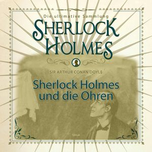 Sherlock Holmes und die Ohren (Sherlock Holmes - Die ultimative Sammlung), Sir Arthur Conan Doyle.