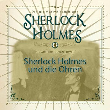 Sherlock Holmes und die Ohren (Sherlock Holmes - Die ultimative Sammlung) audiobook, Sir Arthur Conan Doyle.