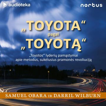 „TOYOTA“ pagal „TOYOTĄ“. „Toyotos“ lyderių pamąstymai apie metodus, sukėlusius pramonės revoliuciją audiobook, Darril Wilburn, Samuel Obara