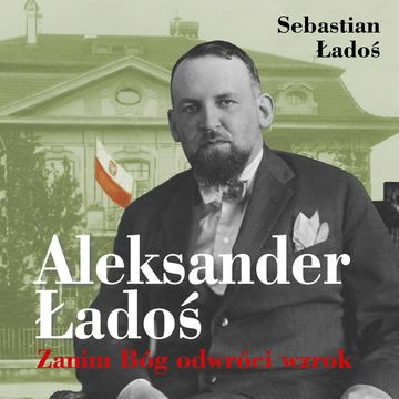 Aleksander Ładoś. Zanim Bóg odwróci wzrok audiobook, Sebastian Ładoś