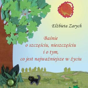 Baśnie o szczęściu i nieszczęściu i o tym, co jest najważniejsze w życiu, Elżbieta Zarych