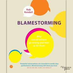 Blamestorming - Why conversations go wrong and how to fix them (Unabridged), Rob Kendall