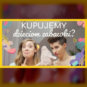 Czy kupujemy dzieciom zabawki? | ODC. 112 | mama lama, Anna Weber, Ola Woźniak