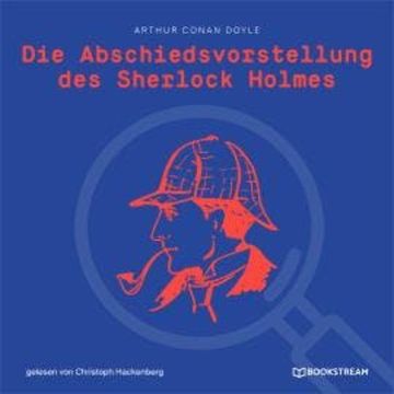 Die Abschiedsvorstellung des Sherlock Holmes (Ungekürzt) audiobook, Sir Arthur Conan Doyle