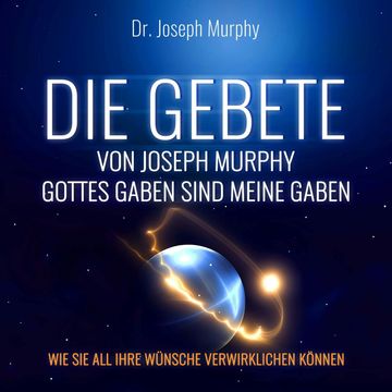 Die Gebete von Joseph Murphy - Gottes Gaben sind meine Gaben - Wie Sie all Ihre Wünsche verwirklichen können (Ungekürzt) audiobook, Dr. Joseph Murphy
