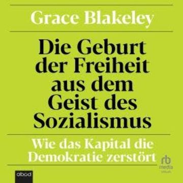 Die Geburt der Freiheit aus dem Geist des Sozialismus audiobook, Grace Blakeley