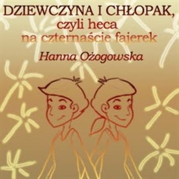 Dziewczyna i chłopak, czyli heca na czternaście fajerek audiobook, Hanna Ożogowska