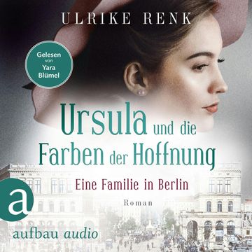 Eine Familie in Berlin - Ursula und die Farben der Hoffnung - Die große Berlin-Familiensaga, Band 2 (Gekürzt) audiobook, Ulrike Renk