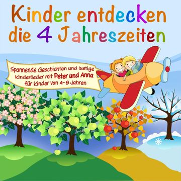 Die 4 Jahreszeiten - Spannende Geschichten und lustige Lieder mit Peter und Anna für Kinder von 4-8 Jahren audiobook, Peter Huber