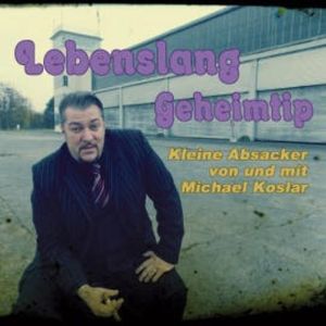 Lebenslang Geheimtip - Kleine Absacker von und mit Michael Koslar, N.N.