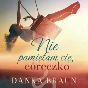 Nie pamiętam cię, córeczko, Danka Braun