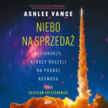 Niebo na sprzedaż. Wizjonerzy, którzy ruszyli na podbój kosmosu audiobook, Ashlee Vance
