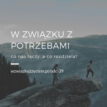 Odc. 39. W ZWIĄZKU z potrzebami... Co nas łączy, a co rozdziela? audiobook, Agnieszka Piekarska