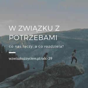 Odc. 39. W ZWIĄZKU z potrzebami... Co nas łączy, a co rozdziela?, Agnieszka Piekarska