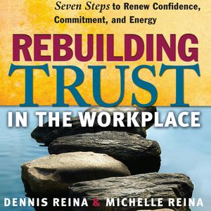 Rebuilding Trust in the Workplace - Seven Steps to Renew Confidence, Commitment, and Energy (Unabridged), Dennis Reina, Michelle Reina