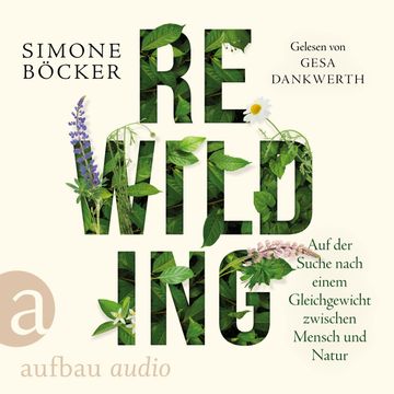 Rewilding - Auf der Suche nach einem Gleichgewicht zwischen Mensch und Natur (Ungekürzt), Simone Böcker