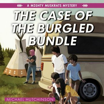 The Case of the Burgled Bundle - The Mighty Muskrats Mystery Series, Book 3 (Unabridged) audiobook, Michael Hutchinson
