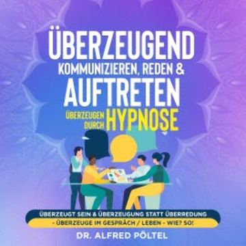 Überzeugend kommunizieren, reden & auftreten - Überzeugen durch Hypnose audiobook, Dr. Alfred Pöltel