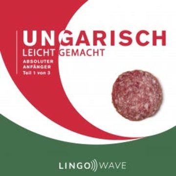 Ungarisch Leicht Gemacht - Absoluter Anfänger - Teil 1 von 3 audiobook, N.N.