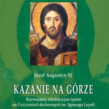 Kazanie na Górze. Rozważania rekolekcyjne oparte na ćwiczeniach duchownych św. Ignacego Loyoli. Synteza audiobook, Józef Augustyn SJ