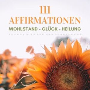 111 Affirmationen: Wohlstand - Glück - Heilung, Patrick Lynen