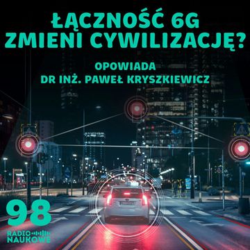 #98 Ekstremalnie szybki internet - 6G wystrzeli cywilizację na inny poziom? | dr inż. Paweł Kryszkiewicz audiobook, Karolina Głowacka