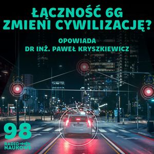 #98 Ekstremalnie szybki internet - 6G wystrzeli cywilizację na inny poziom? | dr inż. Paweł Kryszkiewicz, Karolina Głowacka