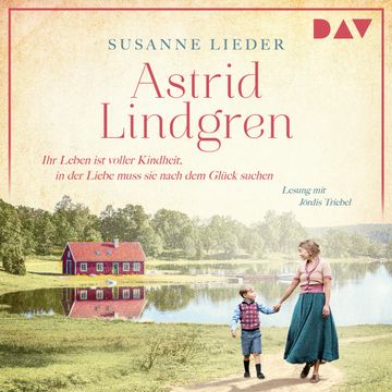 Astrid Lindgren. Ihr Leben ist voller Kindheit, in der Liebe muss sie nach dem Glück suchen - Mutige Frauen zwischen Kunst und L audiobook, Susanne Lieder