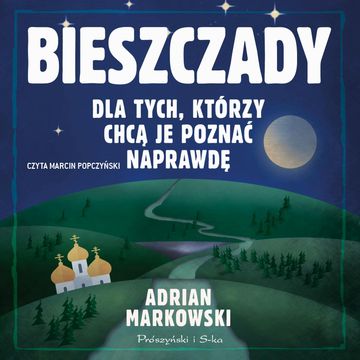 Bieszczady. Dla tych, którzy chcą je poznać naprawdę audiobook, Adrian Markowski