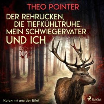 Der Rehrücken, die Tiefkühltruhe, mein Schwiegervater und ich - Kurzkrimi aus der Eifel, Theo Pointer