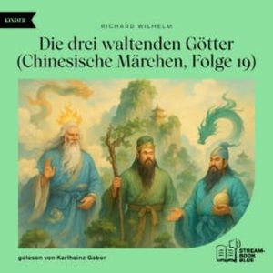 Die drei waltenden Götter (Chinesische Märchen, Folge 19), Richard Wilhelm