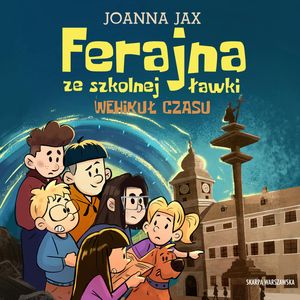 Wehikuł czasu. Ferajna ze szkolnej ławki. Tom 1, Joanna Jax