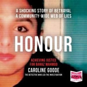 Honour: Achieving Justice for Banaz Mahmod, Caroline Goode