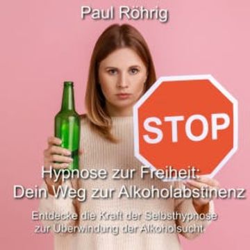 Hypnose zur Freiheit: Dein Weg zur Alkoholabstinenz audiobook, Paul Röhrig