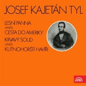 Krvavý soud aneb Kutnohorští havíři, Lesní panna aneb Cesta do Ameriky - výňatky z divadelních her audiobook, Josef Kajetán Tyl