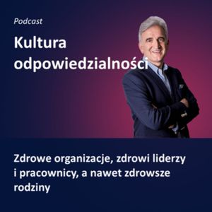 Kultura Odpowiedzialności - epizod 2 - Maciej Trybulec, Zdrowe organizacje, zdrowi liderzy i pracownicy, a nawet zdrowsze rodziny, Sławek Błaszczak