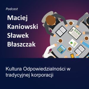 Kultura odpowiedzialności - epizod 9 - Maciej Kaniowski - zmiana w tradycyjnej korporacji, Sławek Błaszczak