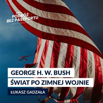 NOWY PORZĄDEK ŚWIATA: POLITYKA ZAGRANICZNA GEORGE’A BUSHA SENIORA | ŚWIAT PO AMERYCE ODC. 1 audiobook, Mateusz Grzeszczuk