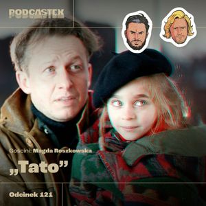 ODCINEK 121: "Tato" (gościni: Magda Roszkowska), Podcastex