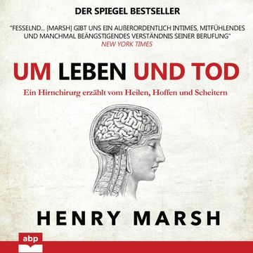 Um Leben und Tod - Ein Hirnchirurg erzählt vom Heilen, Hoffen und Scheitern (Ungekürzt) audiobook, Henry Marsh
