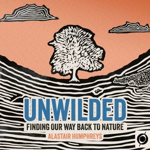 Unwilded - Finding Our Way Back to Nature (Unabridged), Alastair Humphreys