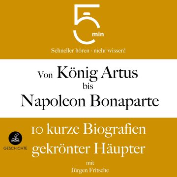 Von König Artus bis Napoleon Bonaparte: 10 kurze Biografien gekrönter Häupter audiobook, 5 Minuten