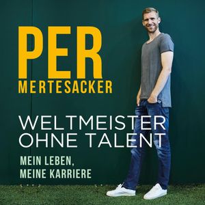 Weltmeister ohne Talent - Mein Leben, meine Karriere, Per Mertesacker, Raphael Honigstein