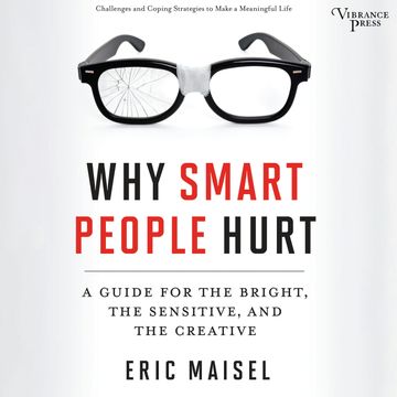 Why Smart People Hurt - A Guide for the Bright, the Sensitive, and the Creative (Unabridged) audiobook, Eric Maisel